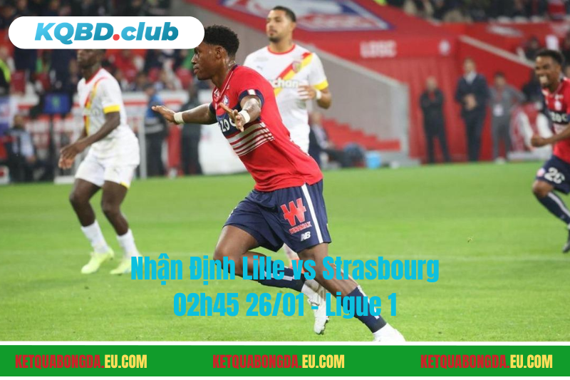 Đội hình dự kiến trước trận Lille vs Strasbourg Đội hình dự kiến trước trận Lille vs Strasbourg
